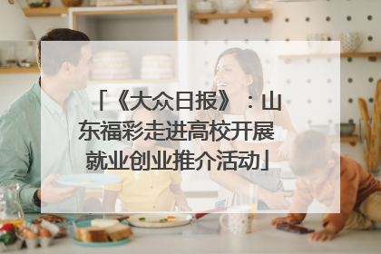 《大众日报》：山东福彩走进高校开展就业创业推介活动