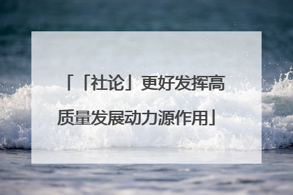 「社论」更好发挥高质量发展动力源作用