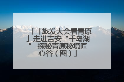 「旅发大会看青原」走进吉安“千岛湖” 探秘青原秘境匠心谷（图）