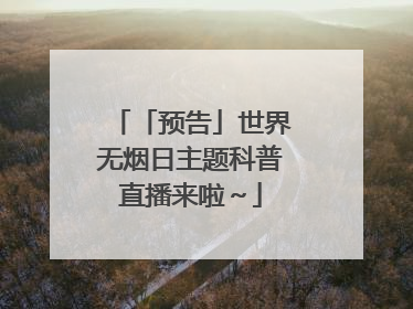「预告」世界无烟日主题科普直播来啦～