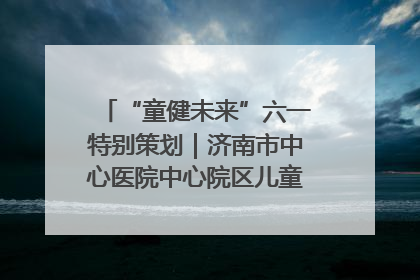 “童健未来”六一特别策划｜济南市中心医院中心院区儿童呼吸病房六一特别活动温暖举行