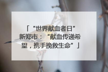 “世界献血者日” 新郑市：“献血传递希望，携手挽救生命”