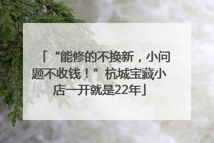 “能修的不换新，小问题不收钱！”杭城宝藏小店一开就是22年