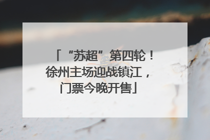 “苏超”第四轮！徐州主场迎战镇江，门票今晚开售