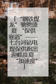 “钢铁煤龙”驰骋盛夏 “保供赛道”——七台河站电煤保供跑出迎峰度夏 “加速度”