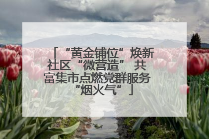 “黄金铺位”焕新社区“微营造” 共富集市点燃党群服务“烟火气”