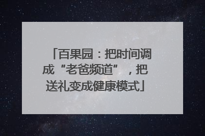 百果园：把时间调成“老爸频道”，把送礼变成健康模式