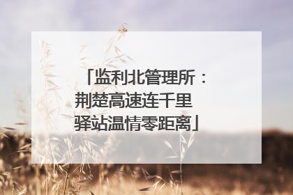 监利北管理所：荆楚高速连千里 驿站温情零距离