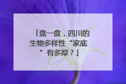 盘一盘，四川的生物多样性“家底”有多厚？
