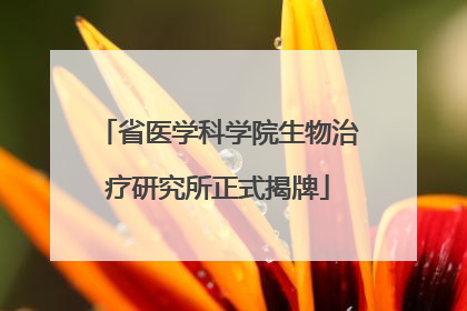 省医学科学院生物治疗研究所正式揭牌