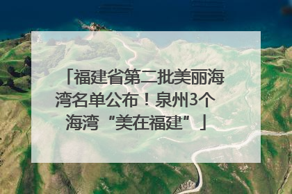福建省第二批美丽海湾名单公布！泉州3个海湾“美在福建”