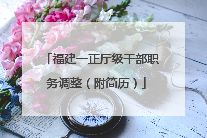 福建一正厅级干部职务调整（附简历）