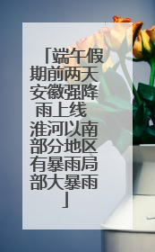 端午假期前两天安徽强降雨上线 淮河以南部分地区有暴雨局部大暴雨