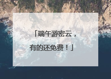 端午游密云，有的还免费！