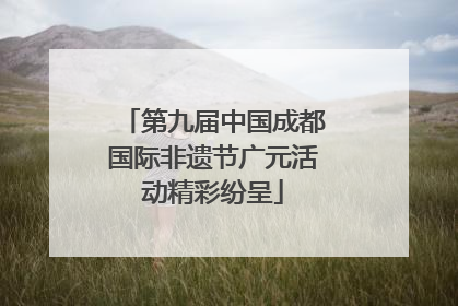 第九届中国成都国际非遗节广元活动精彩纷呈