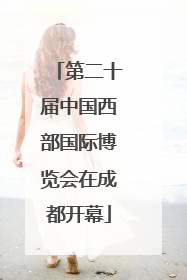 第二十届中国西部国际博览会在成都开幕