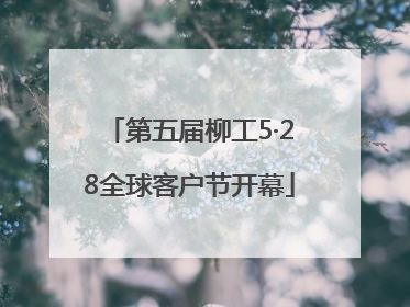 第五届柳工5·28全球客户节开幕