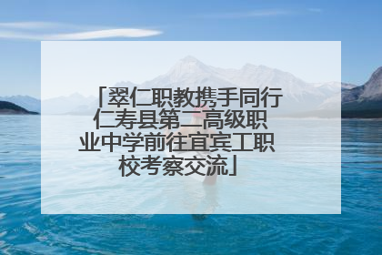 翠仁职教携手同行 仁寿县第二高级职业中学前往宜宾工职校考察交流