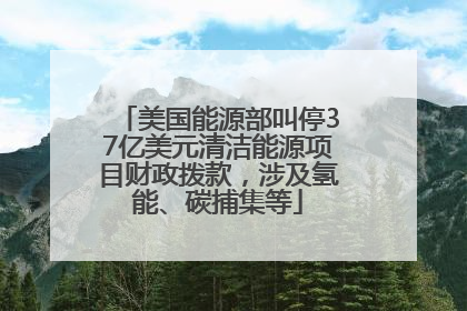 美国能源部叫停37亿美元清洁能源项目财政拨款，涉及氢能、碳捕集等