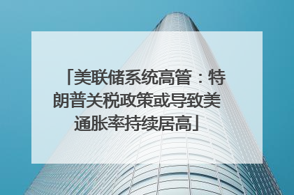 美联储系统高管：特朗普关税政策或导致美通胀率持续居高