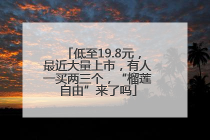 低至19.8元，最近大量上市，有人一买两三个，“榴莲自由”来了吗