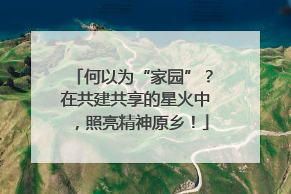 何以为“家园”？在共建共享的星火中，照亮精神原乡！
