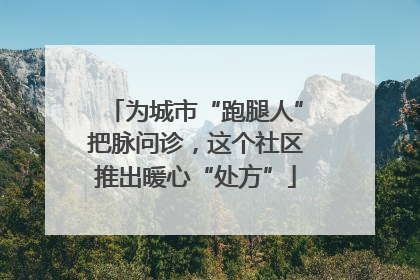 为城市“跑腿人”把脉问诊，这个社区推出暖心“处方”