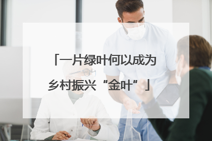 一片绿叶何以成为乡村振兴“金叶”