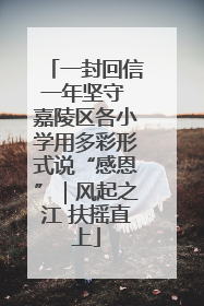一封回信一年坚守 嘉陵区各小学用多彩形式说“感恩”｜风起之江 扶摇直上