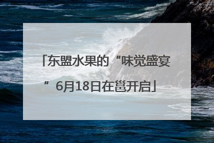 东盟水果的“味觉盛宴”6月18日在邕开启
