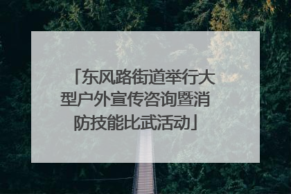 东风路街道举行大型户外宣传咨询暨消防技能比武活动