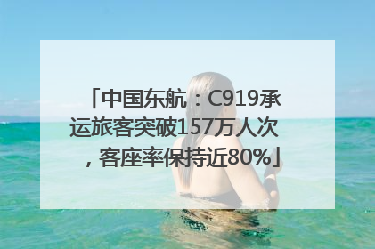 中国东航：C919承运旅客突破157万人次，客座率保持近80%