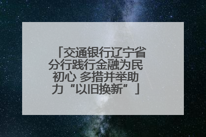 交通银行辽宁省分行践行金融为民初心 多措并举助力“以旧换新”