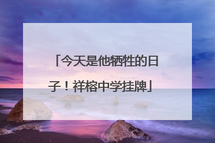 今天是他牺牲的日子！祥榕中学挂牌