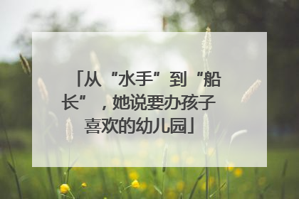 从“水手”到“船长”，她说要办孩子喜欢的幼儿园