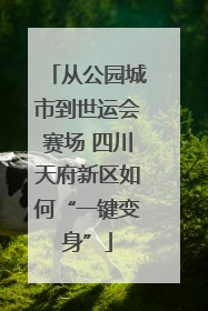 从公园城市到世运会赛场 四川天府新区如何“一键变身”