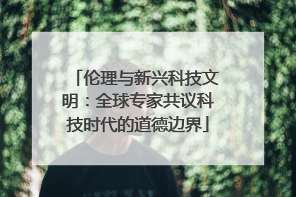 伦理与新兴科技文明：全球专家共议科技时代的道德边界