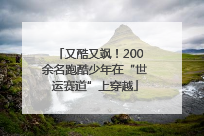 又酷又飒！200余名跑酷少年在“世运赛道”上穿越