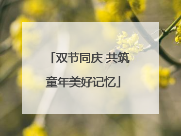 双节同庆 共筑童年美好记忆