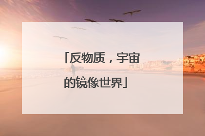 反物质，宇宙的镜像世界