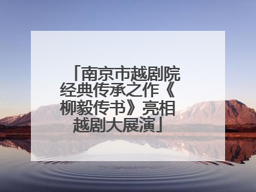 南京市越剧院经典传承之作《柳毅传书》亮相越剧大展演