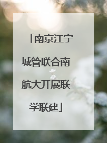 南京江宁城管联合南航大开展联学联建