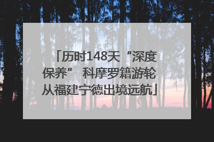 历时148天“深度保养” 科摩罗籍游轮从福建宁德出境远航