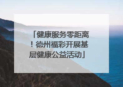 健康服务零距离！德州福彩开展基层健康公益活动