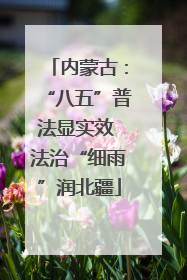内蒙古：“八五”普法显实效 法治“细雨”润北疆