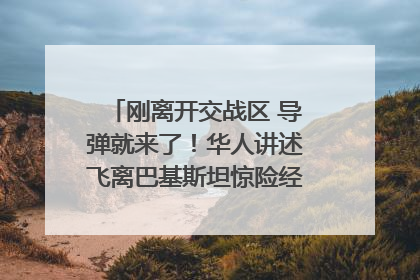 刚离开交战区 导弹就来了！华人讲述飞离巴基斯坦惊险经历｜封面头条