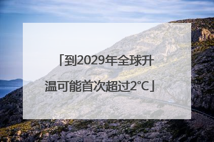 到2029年全球升温可能首次超过2℃