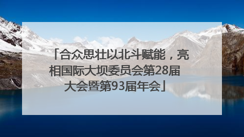 合众思壮以北斗赋能，亮相国际大坝委员会第28届大会暨第93届年会