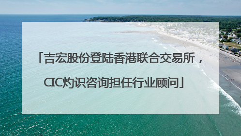 吉宏股份登陆香港联合交易所，CIC灼识咨询担任行业顾问