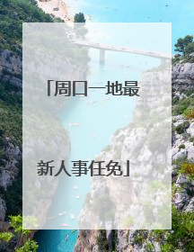 周口一地最新人事任免